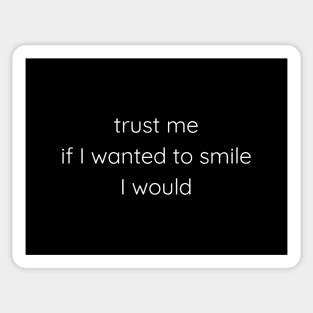 Trust Me If I wanted To Smile I Would Sticker